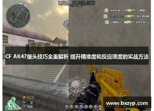 CF AK47爆头技巧全面解析 提升精准度和反应速度的实战方法 CF AK47爆头技巧全面解析 提升精准度和反应速度的实战方法