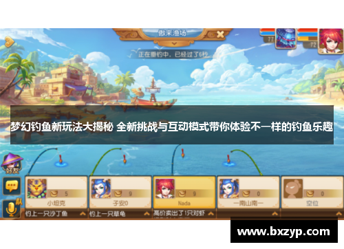 梦幻钓鱼新玩法大揭秘 全新挑战与互动模式带你体验不一样的钓鱼乐趣 梦幻钓鱼新玩法大揭秘 全新挑战与互动模式带你体验不一样的钓鱼乐趣