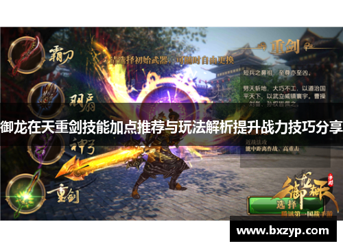 御龙在天重剑技能加点推荐与玩法解析提升战力技巧分享 御龙在天重剑技能加点推荐与玩法解析提升战力技巧分享
